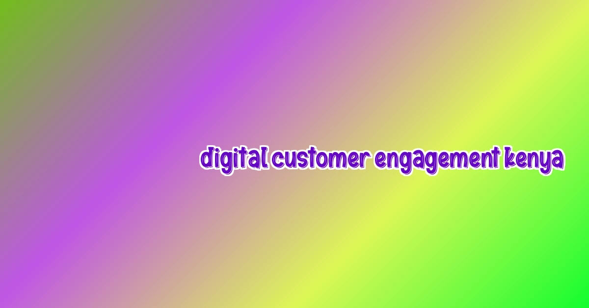 digital customer engagement kenya