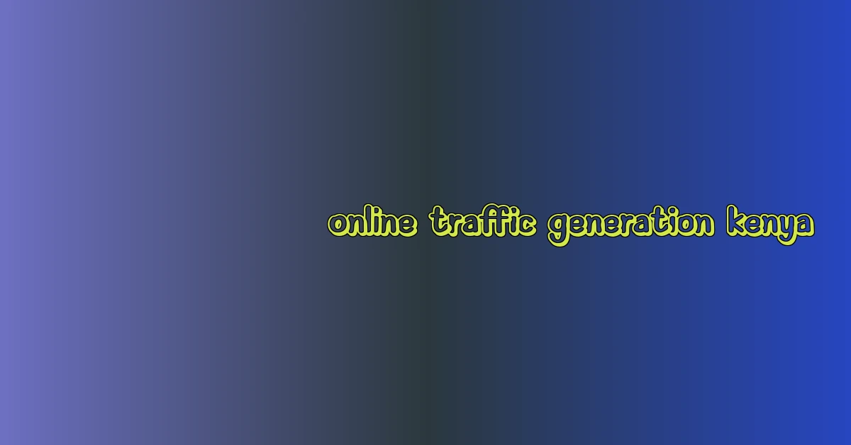 online traffic generation kenya