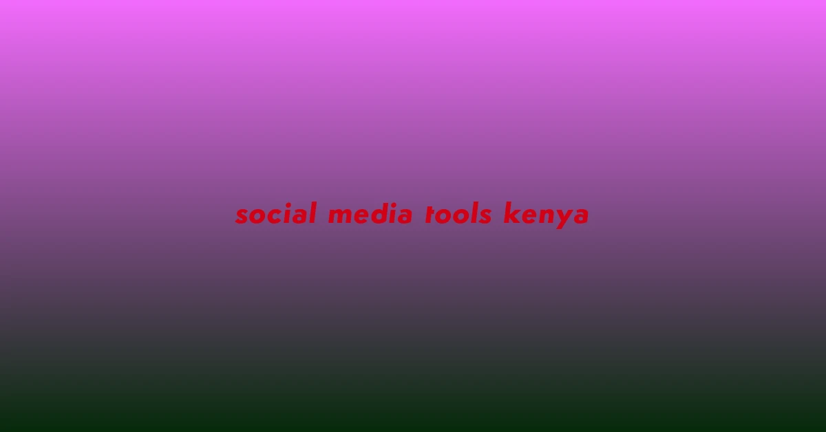 social media tools kenya